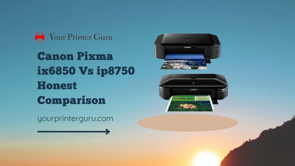 Canon Pixma ix6850 Vs ip8750 